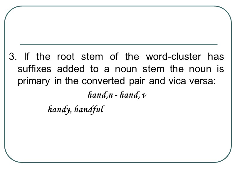 3. If the root stem of the word-cluster has suffixes added to a noun